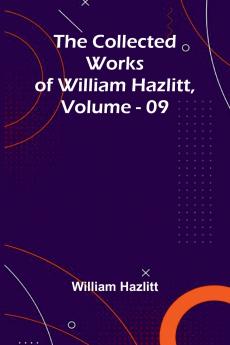 The Collected Works Of William Hazlitt Vol. 09