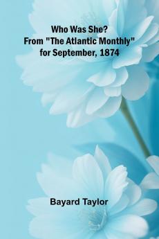 Who Was She? From The Atlantic Monthly for September 1874
