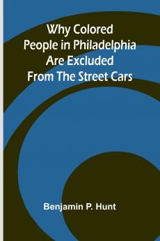 Why Colored People in Philadelphia Are Excluded from the Street Cars