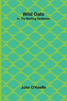 Wild Oats; or The Strolling Gentlemen