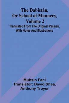 The Dabist n Or School Of Manners Volume 2; Translated From The Original Persian With Notes And Illustrations