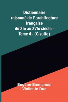 Dictionnaire raisonn  de l'architecture fran aise du XIe au XVIe si cle - Tome 4 - (C suite)