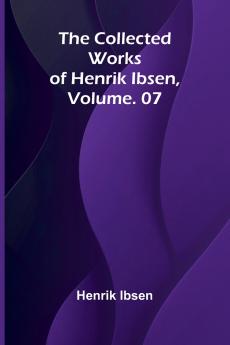 The Collected Works of Henrik Ibsen Vol. 07