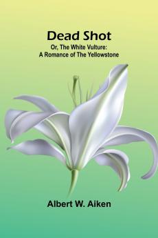 Dead Shot; Or The White Vulture