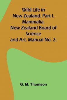 Wild Life in New Zealand. Part I. Mammalia. New Zealand Board of Science and Art. Manual No. 2.