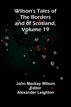 Wilson's Tales of the Borders and of Scotland Volume 19