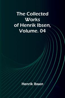 The Collected Works of Henrik Ibsen Vol. 04