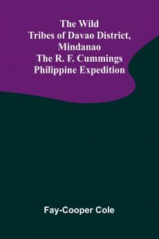 The Wild Tribes of Davao District Mindanao The R. F. Cummings Philippine Expedition