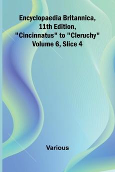 Encyclopaedia Britannica 11Th Edition Cincinnatus To Cleruchy Volume 6 Slice 4