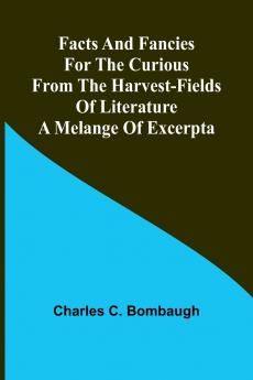Facts and fancies for the curious from the harvest-fields of literature