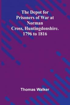 The Depot For Prisoners Of War At Norman Cross Huntingdonshire. 1796 To 1816