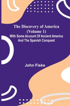 The Discovery Of America (Volume 1); With Some Account Of Ancient America And The Spanish Conquest