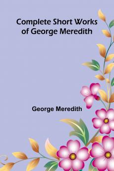 Complete Short Works of George Meredith