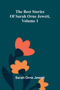 The best stories of Sarah Orne Jewett Volume 1