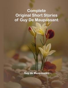 Complete Original Short Stories Of Guy De Maupassant
