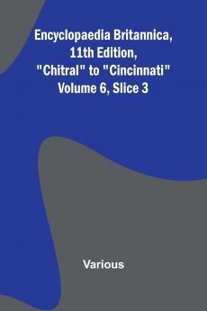 Encyclopaedia Britannica 11Th Edition Chitral To Cincinnati Volume 6 Slice 3