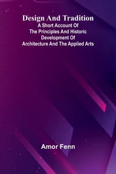 Design And Tradition; A Short Account Of The Principles And Historic Development Of Architecture And The Applied Arts