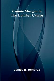 Connie Morgan in the Lumber Camps