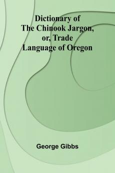 Dictionary Of The Chinook Jargon Or Trade Language Of Oregon