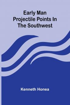 Early Man Projectile Points In The Southwest