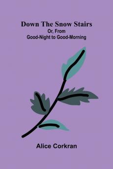 Down the Snow Stairs; Or From Good-Night to Good-Morning