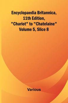 Encyclopaedia Britannica 11Th Edition Chariot To Chatelaine Volume 5 Slice 8