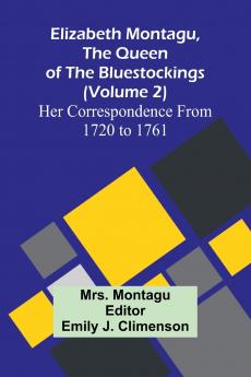 Elizabeth Montagu The Queen Of The Bluestockings (Volume 2) Her Correspondence From 1720 To 1761