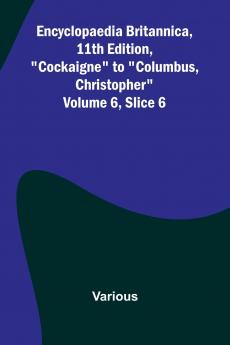 Encyclopaedia Britannica 11Th Edition Cockaigne To Columbus Christopher Volume 6 Slice 6