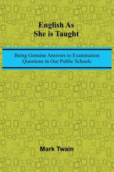 English As She Is Taught; Being Genuine Answers To Examination Questions In Our Public Schools