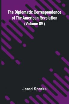The Diplomatic Correspondence Of The American Revolution (Volume 09)