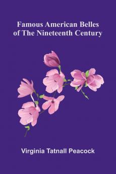 Famous American Belles of the Nineteenth Century