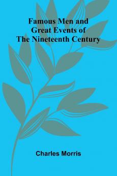 Famous Men and Great Events of the Nineteenth Century