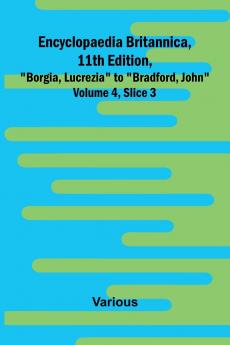 Encyclopaedia Britannica 11Th Edition Borgia Lucrezia To Bradford John Volume 4 Slice 3