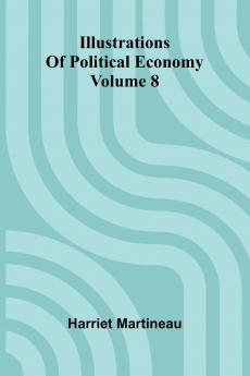 Illustrations Of Political Economy Volume 8