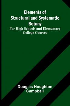 Elements Of Structural And Systematic Botany; For High Schools And Elementary College Courses