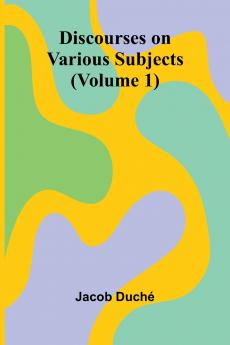 Discourses On Various Subjects (Volume 1)