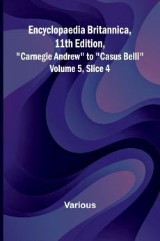 Encyclopaedia Britannica 11Th Edition Carnegie Andrew To Casus Belli Volume 5 Slice 4