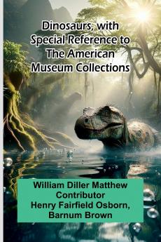 Dinosaurs With Special Reference To The American Museum Collections