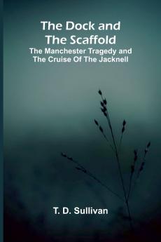 The Dock and the Scaffold; The Manchester Tragedy and the Cruise of the Jacknell
