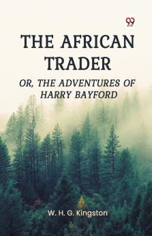 The African Trader Or The Adventures of Harry Bayford