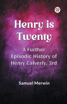 Henry Is Twenty A Further Episodic History of Henry Calverly 3rd