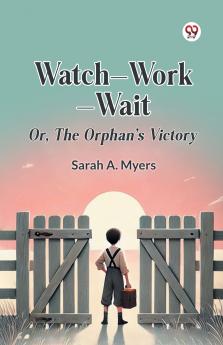Watch—Work—Wait Or The Orphan's Victory