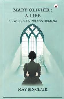 Mary Olivier: A Life Book Four Maturity (1879-1900)