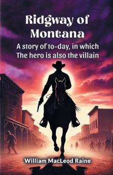 Ridgway of Montana A story of to-day in which the hero is also the villain