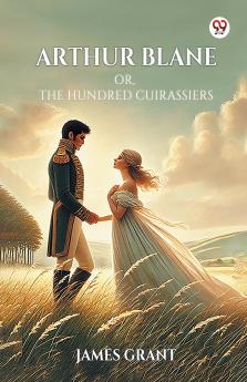 Arthur Blane Or The Hundred Cuirassiers