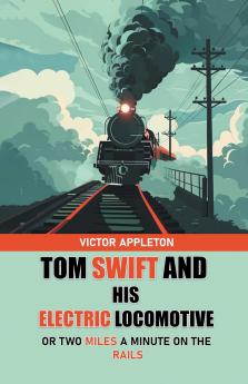 Tom Swift And His Electric Locomotive Or Two Miles a Minute on the Rails