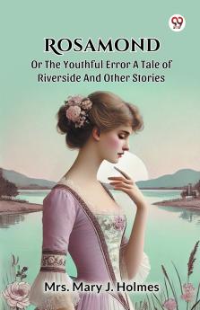 Rosamond Or The Youthful Error A Tale Of Riverside And Other Stories