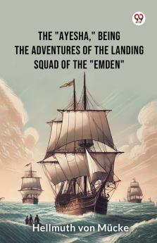 The Ayesha being the adventures of the landing squad of the Emden