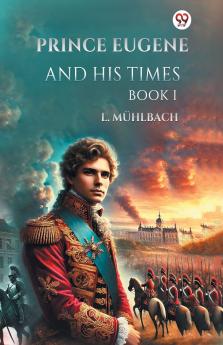 Prince Eugene And His Times Book I