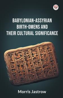 Babylonian-Assyrian Birth-Omens And Their Cultural Significance